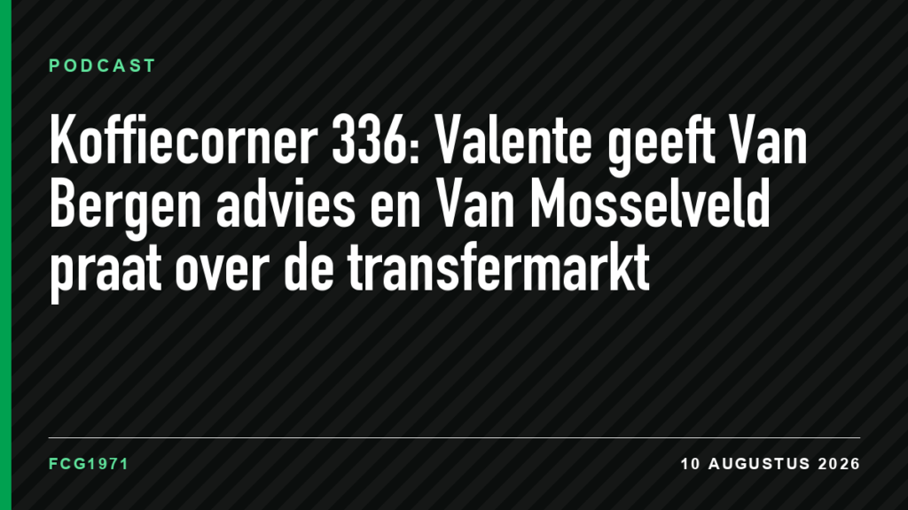 Koffiecorner 336: Valente geeft Van Bergen advies en Van Mosselveld praat over de transfermarkt