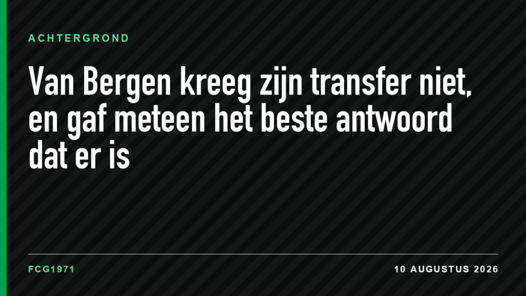 Van Bergen kreeg zijn transfer niet, en gaf meteen het beste antwoord dat er is